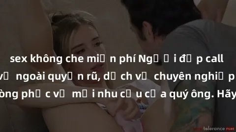 sex không che miễn phí Người đẹp call girl Việt Nam với vẻ ngoài quyến rũ, dịch vụ chuyên nghiệp và sẵn lòng phục vụ mọi nhu cầu của quý ông. Hãy khám phá và trải nghiệm ngay!
