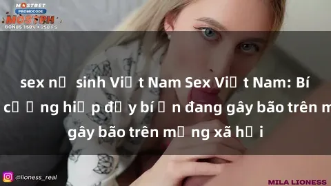 sex nữ sinh Việt Nam Sex Việt Nam: Bí mật về vụ cưỡng hiếp đầy bí ẩn đang gây bão trên mạng xã hội