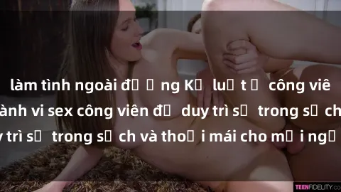 làm tình ngoài đường Kỷ luật ở công viên: Chấn chỉnh hành vi sex công viên để duy trì sự trong sạch và thoải mái cho mọi người.