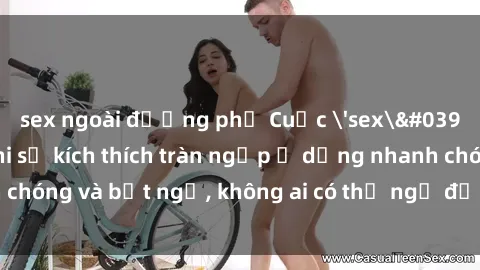 sex ngoài đường phố Cuộc 'sex' trong thang máy: Khi sự kích thích tràn ngập ở dạng nhanh chóng và bất ngờ, không ai có thể ngờ được điều gì sẽ xảy ra!