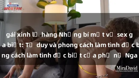 gái xinh lộ hàng Những bí mật về sex gái Nga mà bạn chưa biết: Tư duy và phong cách làm tình đặc biệt của phụ nữ Nga