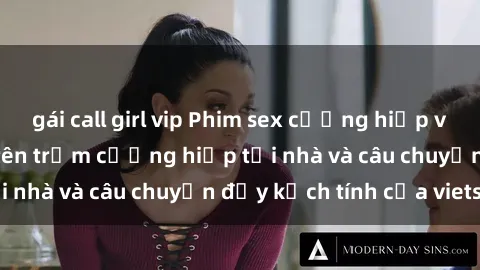 gái call girl vip Phim sex cưỡng hiếp vietsub: Nữ sinh bị tên trộm cưỡng hiếp tại nhà và câu chuyện đầy kịch tính của vietsub