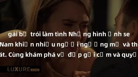 gái bị trói làm tình Những hình ảnh sex gái sinh viên Việt Nam khiến nhiều người ngưỡng mộ và thèm khát. Cùng khám phá vẻ đẹp gợi cảm và quyến rũ của những cô gái trẻ này.