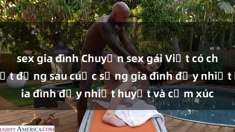 sex gia đình Chuyện sex gái Việt có chồng: Những bí mật đằng sau cuộc sống gia đình đầy nhiệt huyết và cảm xúc