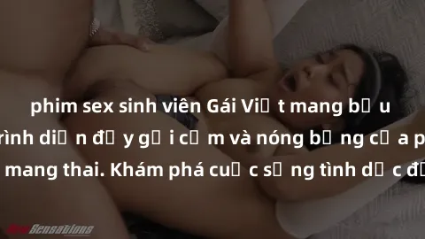 phim sex sinh viên Gái Việt mang bầu và làm tình: Màn trình diễn đầy gợi cảm và nóng bỏng của phụ nữ mang thai. Khám phá cuộc sống tình dục đầy hấp dẫn và mới lạ của họ!