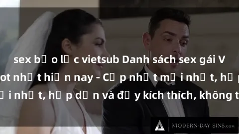 sex bạo lực vietsub Danh sách sex gái Việt Nam sinh viên hot nhất hiện nay - Cập nhật mới nhất, hấp dẫn và đầy kích thích, không thể bỏ qua!