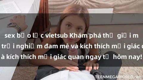 sex bạo lực vietsub Khám phá thế giới mới của sex online: trải nghiệm đam mê và kích thích mọi giác quan ngay từ hôm nay!