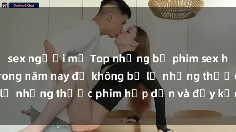 sex người mỹ Top những bộ phim sex hay nhất nên xem trong năm nay để không bỏ lỡ những thước phim hấp dẫn và đầy kịch tính.