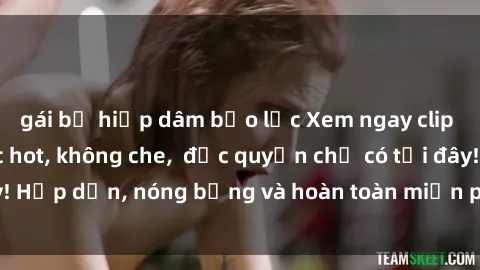 gái bị hiếp dâm bạo lực Xem ngay clip sex không che cực hot, không che,  độc quyền chỉ có tại đây! Hấp dẫn, nóng bỏng và hoàn toàn miễn phí, không thể bỏ qua!