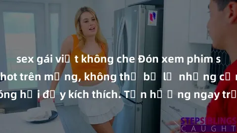 sex gái việt không che Đón xem phim sex mới nhất đang hot trên mạng, không thể bỏ lỡ những cảnh nóng hổi đầy kích thích. Tận hưởng ngay trước khi bị xoá chóng mặt!