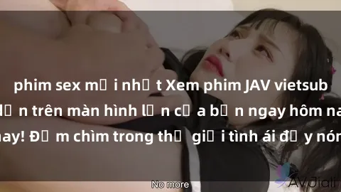phim sex mới nhất Xem phim JAV vietsub mới nhất và hấp dẫn trên màn hình lớn của bạn ngay hôm nay! Đắm chìm trong thế giới tình ái đầy nóng bỏng và kích thích.