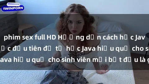 phim sex full HD Hướng dẫn cách học Java cho sinh viên: Bước đầu tiên để tự học Java hiệu quả cho sinh viên mới bắt đầu là gì?