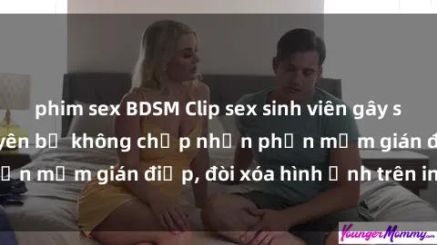 phim sex BDSM Clip sex sinh viên gây sốt mạng xã hội: Tuyên bố không chấp nhận phần mềm gián điệp, đòi xóa hình ảnh trên internet