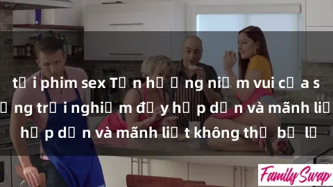 tải phim sex Tận hưởng niềm vui của sex với gái trẻ: những trải nghiệm đầy hấp dẫn và mãnh liệt không thể bỏ lỡ