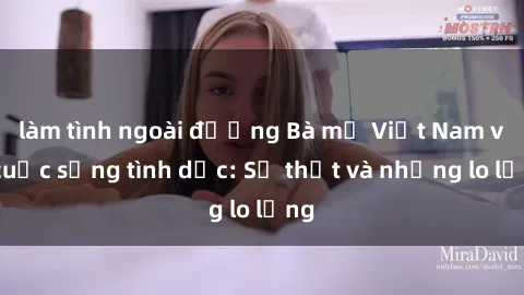 làm tình ngoài đường Bà mẹ Việt Nam và cuộc sống tình dục: Sự thật và những lo lắng