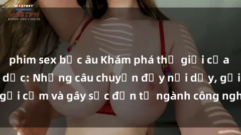 phim sex bắc âu Khám phá thế giới của phim sex nô lệ tình dục: Những câu chuyện đầy nổi dậy, gợi cảm và gây sốc đến từ ngành công nghiệp giải trí đen tối
