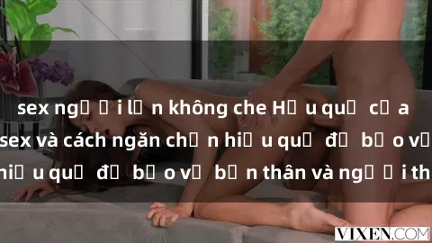 sex người lớn không che Hậu quả của hành vi bạo dâm sex và cách ngăn chặn hiệu quả để bảo vệ bản thân và người thân