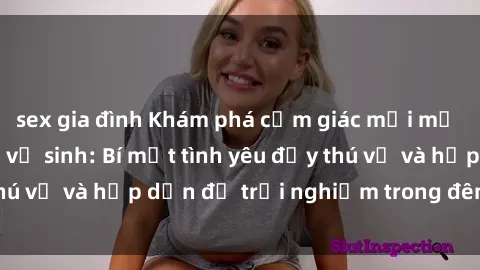 sex gia đình Khám phá cảm giác mới mẻ với sex trong nhà vệ sinh: Bí mật tình yêu đầy thú vị và hấp dẫn để trải nghiệm trong đêm hôm nay!