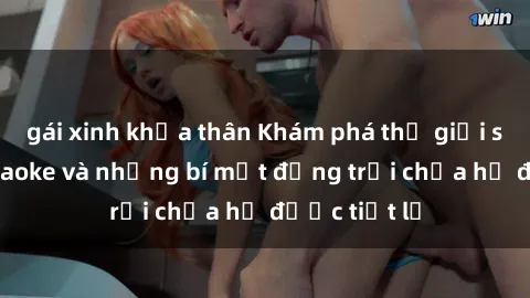 gái xinh khỏa thân Khám phá thế giới sex quán karaoke và những bí mật động trời chưa hề được tiết lộ