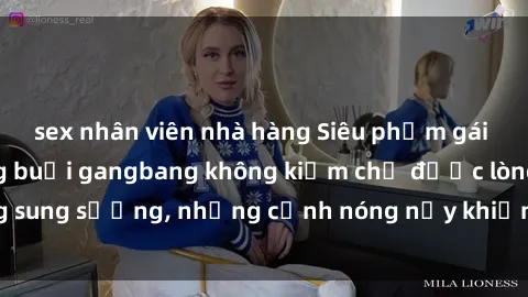 sex nhân viên nhà hàng Siêu phẩm gái Việt tham gia trong buổi gangbang không kiềm chế được lòng sung sướng, những cảnh nóng nảy khiến ai cũng phải mãn nhãn