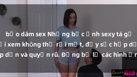 bạo dâm sex Những bức ảnh sexy tá gợi cảm khiến người xem không thể rời mắt, đầy sức hấp dẫn và quyến rũ. Đừng bỏ lỡ các hình ảnh nóng bỏng này!