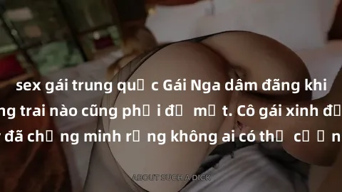 sex gái trung quốc Gái Nga dâm đãng khiến tim bất cứ chàng trai nào cũng phải đỏ mặt. Cô gái xinh đẹp này đã chứng minh rằng không ai có thể cưỡng lại khi cô làm tình đắm say.