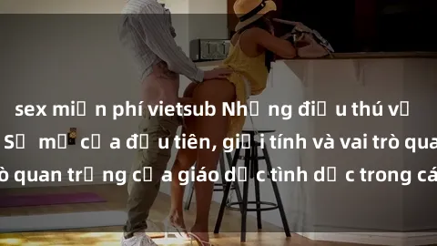sex miễn phí vietsub Những điều thú vị về sex ở Bắc Âu: Sự mở cửa đầu tiên, giới tính và vai trò quan trọng của giáo dục tình dục trong các quốc gia này.