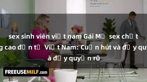 sex sinh viên việt nam Gái Mỹ sex chất lượng cao đến từ Việt Nam: Cuốn hút và đầy quyến rũ