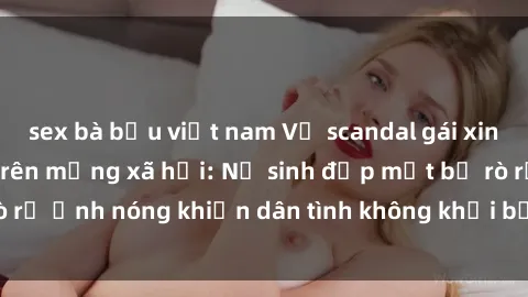 sex bà bầu việt nam Vụ scandal gái xinh lộ hàng gây sốt trên mạng xã hội: Nữ sinh đẹp mắt bị rò rỉ ảnh nóng khiến dân tình không khỏi bất ngờ và phẫn nộ!