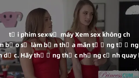 tải phim sex về máy Xem sex không che HD miễn phí đảm bảo sẽ làm bạn thỏa mãn tưởng tượng và nhu cầu tình dục. Hãy thưởng thức những cảnh quay hấp dẫn và mãnh liệt ngay bây giờ!