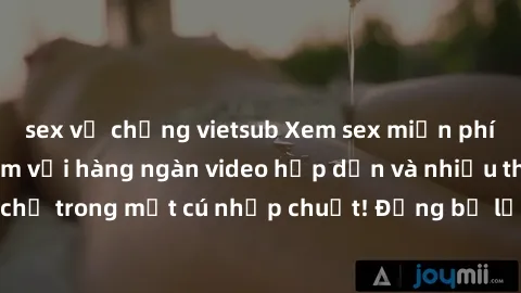 sex vợ chồng vietsub Xem sex miễn phí: Cùng trải nghiệm với hàng ngàn video hấp dẫn và nhiều thể loại đa dạng chỉ trong một cú nhấp chuột! Đừng bỏ lỡ cơ hội thưởng thức tuyệt vời này ngay hôm nay!