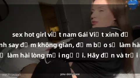 sex hot girl việt nam Gái Việt xinh đẹp, nồng nàn làm tình say đắm không gian, đảm bảo sẽ làm hài lòng mọi người. Hãy đến và trải nghiệm ngay!