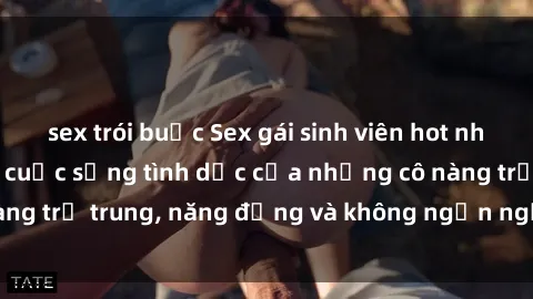 sex trói buộc Sex gái sinh viên hot nhất: Cùng khám phá cuộc sống tình dục của những cô nàng trẻ trung, năng động và không ngần ngại thử nghiệm!