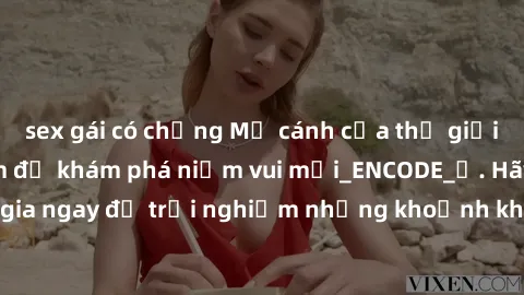 sex gái có chồng Mở cánh cửa thế giới sex MILF Việt Nam để khám phá niềm vui mới_ENCODE_. Hãy tham gia ngay để trải nghiệm những khoảnh khắc đầy kích thích và đam mê.